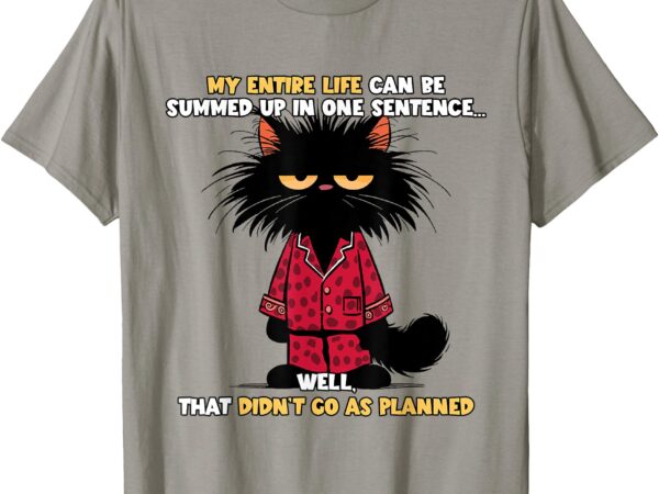 My entire life can be summed up in one sentence cat t-shirt