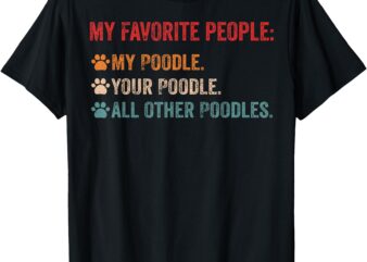 My Favorite People My Poodle Your Poodle, Funny Poodle Dog T-Shirt