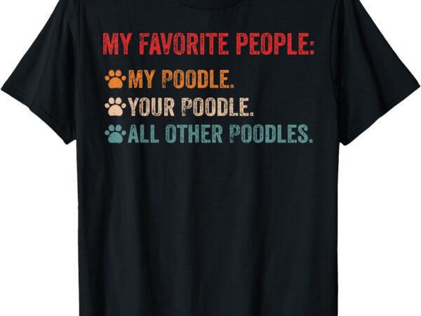 My favorite people my poodle your poodle, funny poodle dog t-shirt