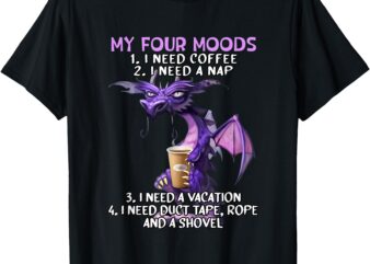 My Four Moods I Need Coffee I Need A Nap Dragon Coffee Lover T-Shirt