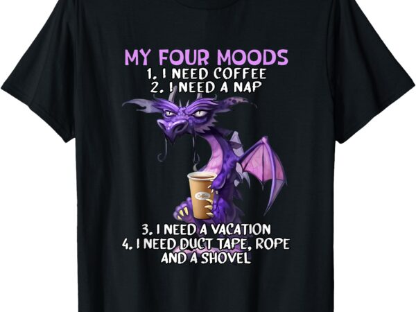 My four moods i need coffee i need a nap dragon coffee lover t-shirt