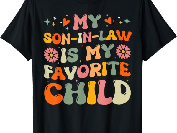 My son in law is my favorite child funny family groovy t-shirt