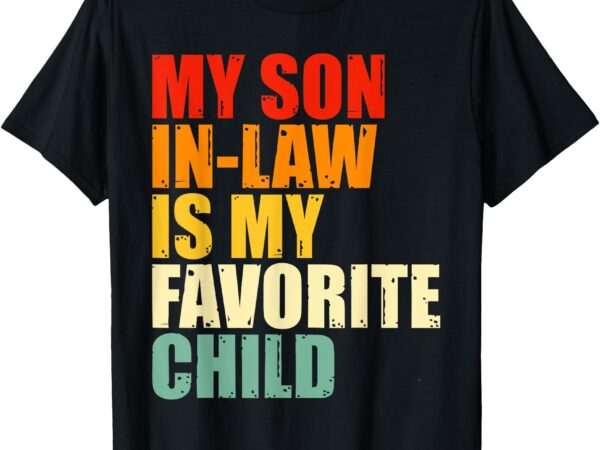 My son in law is my favorite child funny family humor retro t-shirt