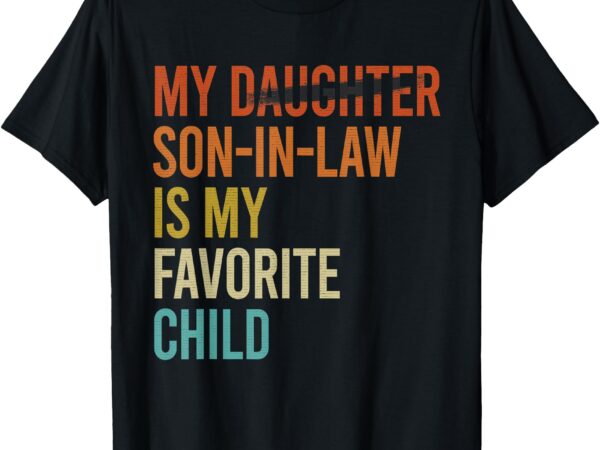 My son in law is my favorite child funny replaced daughter t-shirt