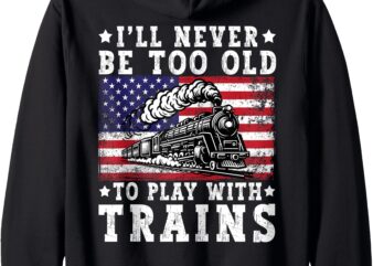 Never Old To Play With Trains American Flag Train Lovers Zip Hoodie