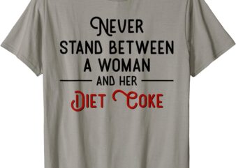 Never Stand Between A Woman And Her Diet Coke T-Shirt