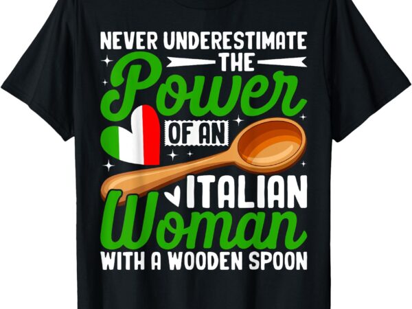 Never underestimate the power of an italian woman t-shirt