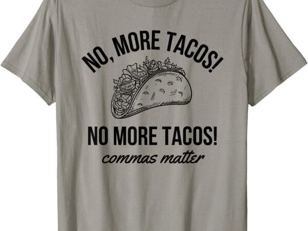 No more tacos punctuation matters funny english teacher t-shirt