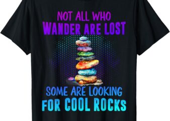 Not all who wander are lost looking for rocks geology lover t-shirt