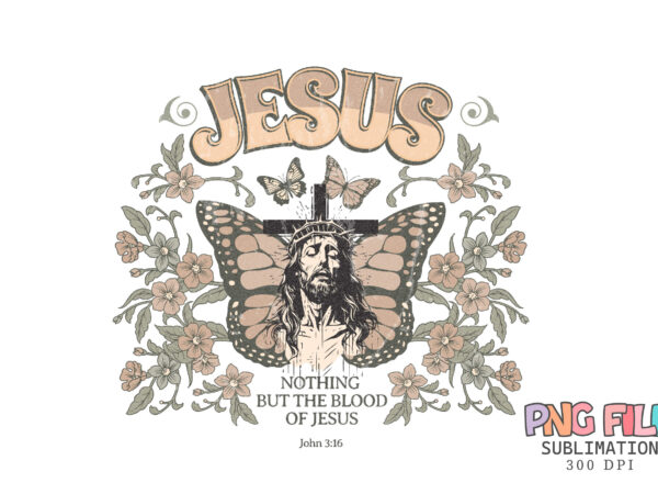 Nothing but the blood of jesus png t shirt design christian png, christian svg, retro sublimation design download, trendy shirt design tee