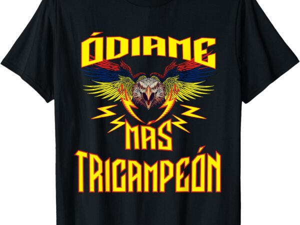 Odiame mas. america tricampeon. t-shirt