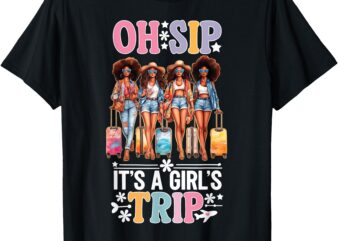 Oh Sip It’s A Girls Trip Funny Party Black Women Queen T-Shirt