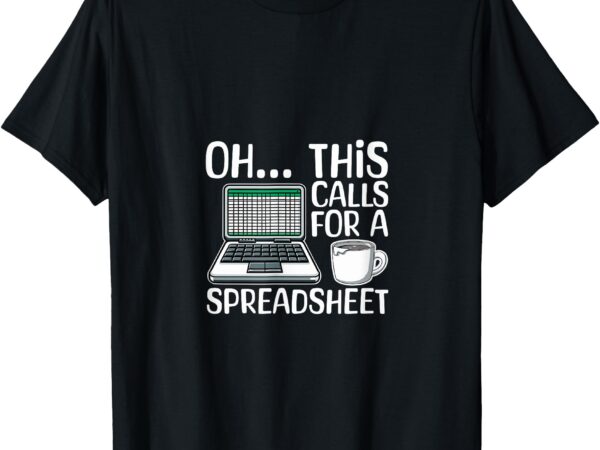 Oh this calls for a spreadsheet funny office humor office t-shirt