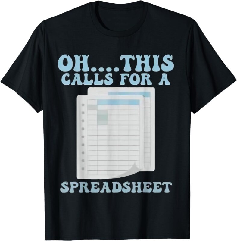 Oh… This Calls For A Spreadsheet Office Quote Saying Funny T-Shirt