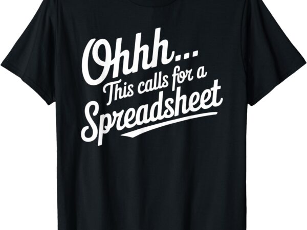 Oh… this calls for a spreadsheet office sarcastic saying t-shirt