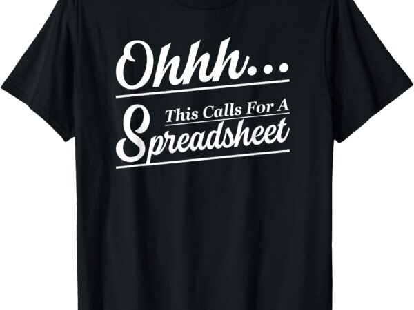 Oh… this calls for a spreadsheet office sarcastic t-shirt