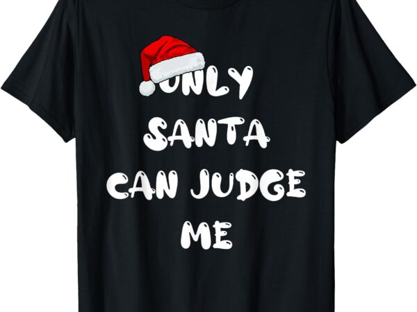 Only santa can judge me,funny christmas pajamas t-shirt