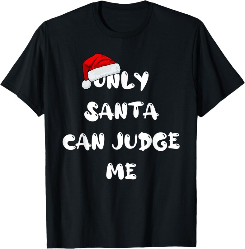 Only Santa can judge me,Funny Christmas Pajamas T-Shirt