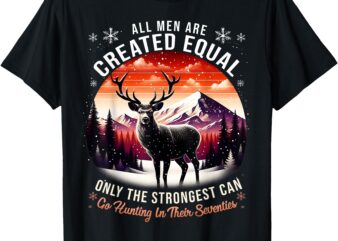 Only The Best Can Still Hunting in Their Seventies Strongest T-Shirt