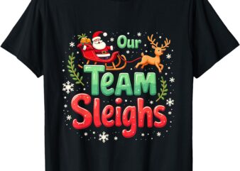 Our Team Sleighs Cheerful Santa Reindeers Team Sleigh T-Shirt