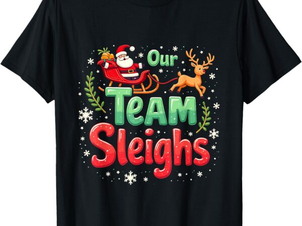 Our team sleighs cheerful santa reindeers team sleigh t-shirt