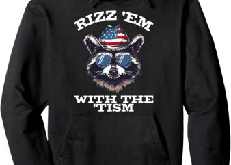 Patriotic Rizz Em With The Tism Raccoon Meme 4th Of July Pullover Hoodie t shirt illustration