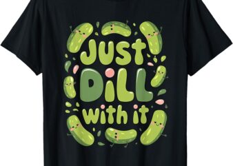 Pickle Lover Gifts for Food Friend Just Dill With It Pickles T-Shirt