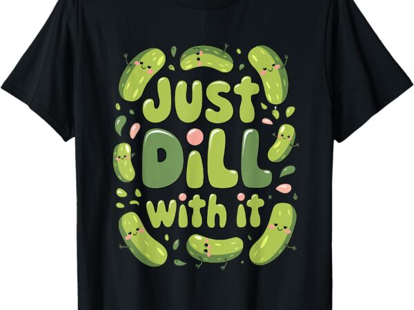 Pickle lover gifts for food friend just dill with it pickles t-shirt