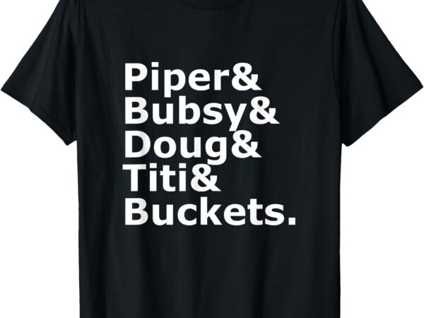 Piper & bubsy & doug & titi & buckets t-shirt