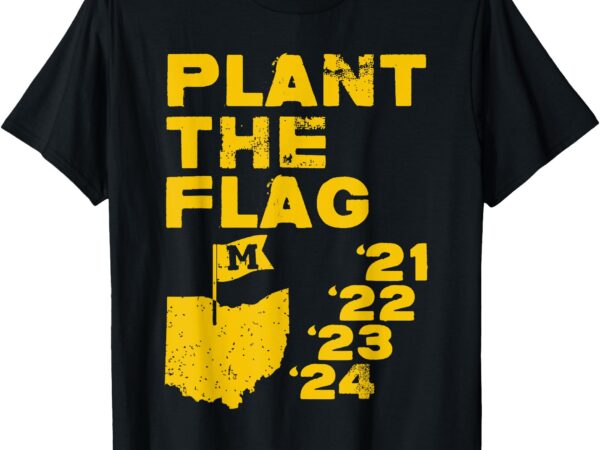 Plant the flag ’21 ’22 ’23 ’24 michigan t-shirt