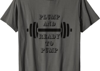 Plump and Ready to Pump funny gym Apparel Bears and Himbos T-Shirt