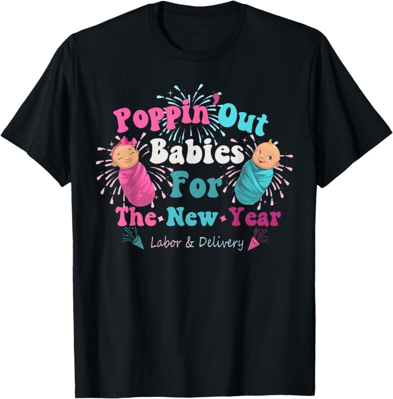 Poppin’ Out Babies For The New Year Labor & Delivery 2025 T-Shirt