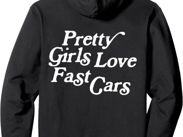 Pretty girls love fast cars funny car lovers (on back) pullover hoodie t shirt illustration