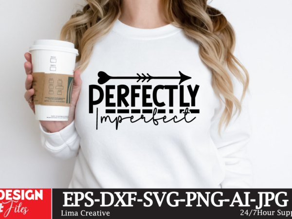 Perfectly imperfect t-shirt design, motivational svg bundle, positive quote svg, affirmation svg, cute inspirational svg, saying svg, png fi