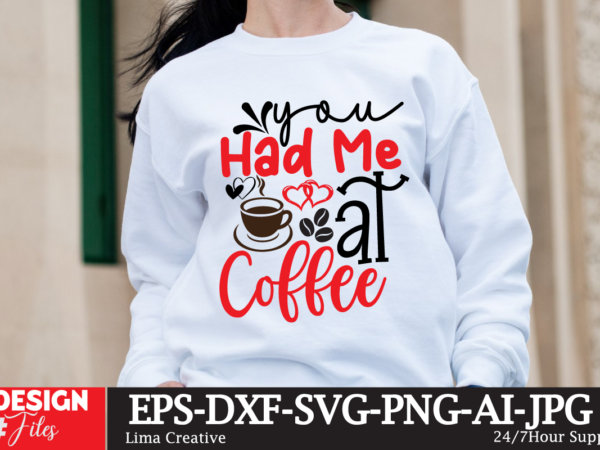 You had me at coffee t-shirt design, valentine’s day svg bundle, valentine day svg, valentine design for shirts, valentine svg, valentine cu