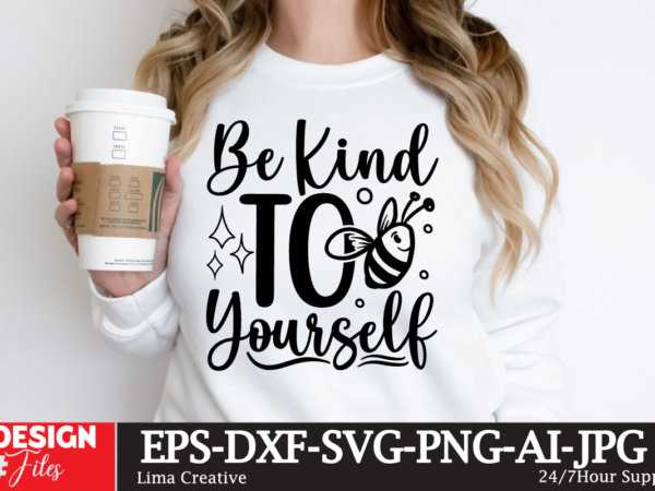 Be kind to yourself t-shirt design, motivational svg bundle, positive quote svg, affirmation svg, cute inspirational svg, saying svg, png fi