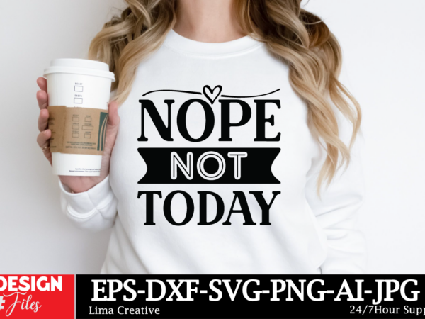 Nope not today t-shirt design, motivational svg bundle, positive quote svg, affirmation svg, cute inspirational svg, saying svg, png files,