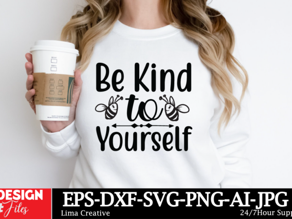 Be kind to yourself t-shirt design, motivational svg bundle, positive quote svg, affirmation svg, cute inspirational svg, saying svg, png fi