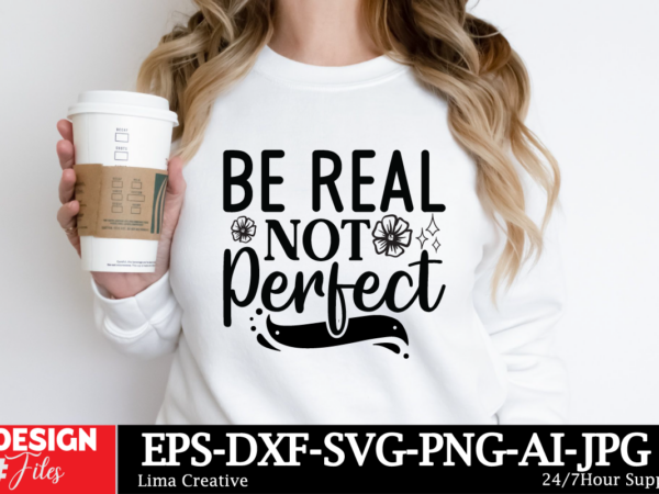 Be real not perfect t-shirt design, motivational svg bundle, positive quote svg, affirmation svg, cute inspirational svg, saying svg, png fi