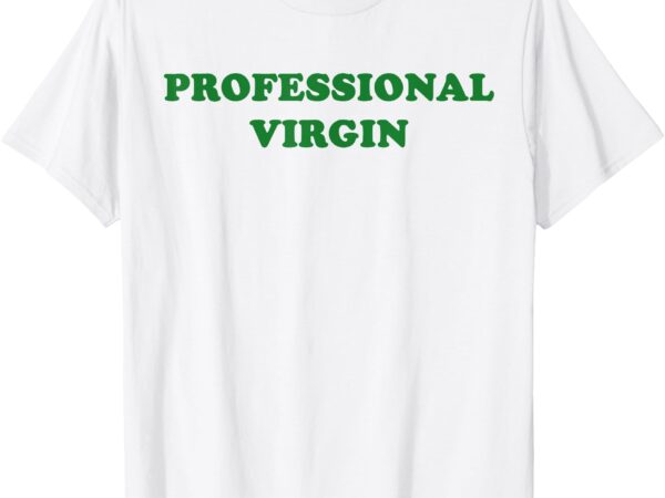 Professional virgin shirt funny quote professional virgin t-shirt