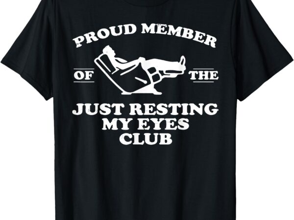 Proud member of the just resting my eyes club t-shirt