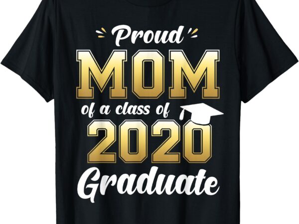 Proud mom of a class of 2020 graduate shirt senior 20 gift t-shirt