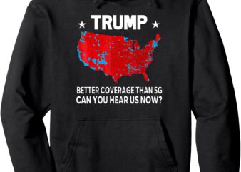 Pullover Hoodie Trump, better coverage than 5g, can you hear us now