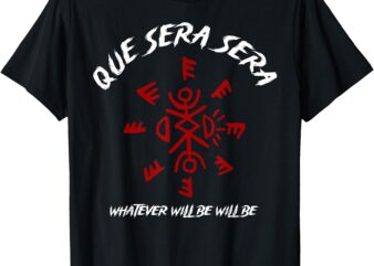 Que Sera Sera Whatever Will Be Will Be T-Shirt