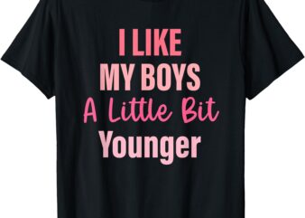 Quote T-Shirt, i like my boys, a little bit younger