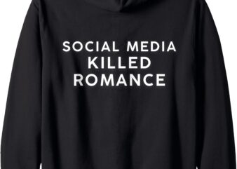 Quote Zip Hoodie social media killed romance