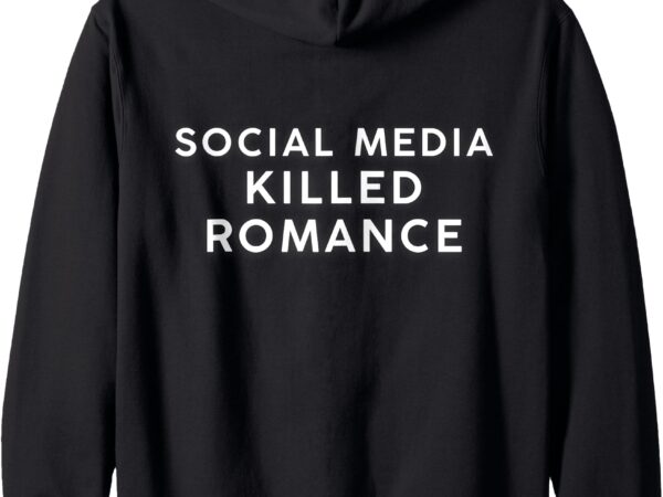 Quote zip hoodie social media killed romance t shirt illustration