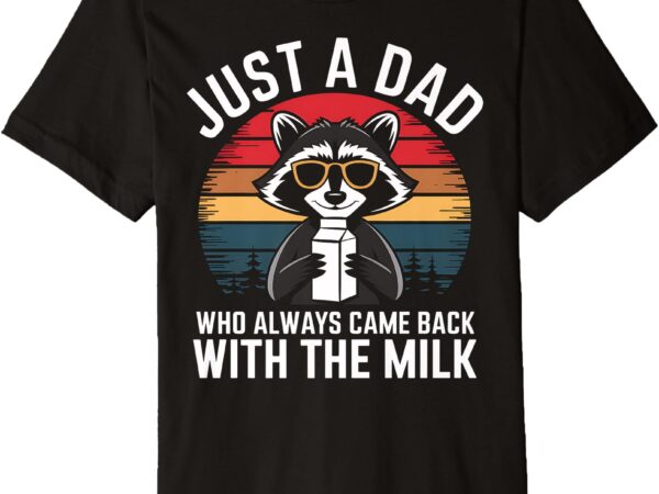 Raccoon dad i came back with the milk father’s day gift premium t-shirt