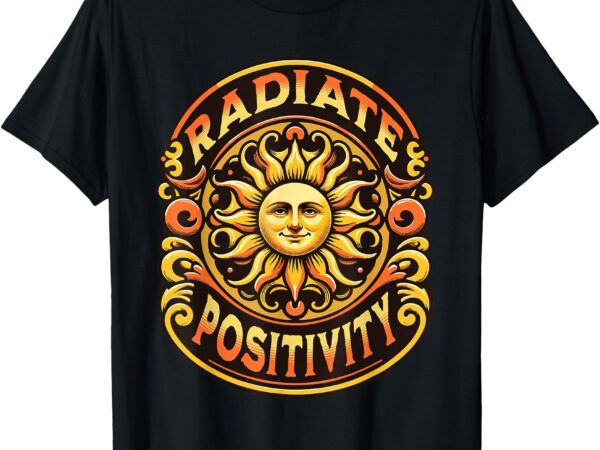 Radiate positivity vintage sun inspirational motivational t-shirt