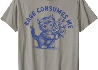 Rage Consumes Me Cat Flower Cute Kitty Cat Meme T-Shirt